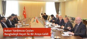Bakan Yardımcısı Ceylan Bangladeşli Heyet İle Bir Araya Geldi