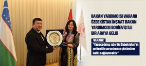 BAKAN YARDIMCISI VARANK ÖZBEKİSTAN İNŞAAT BAKAN YARDIMCISI BORİEVİÇ İLE BİR ARAYA GELDİ