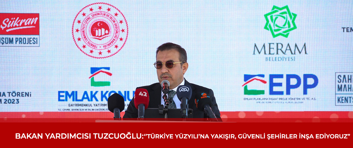 BAKAN YARDIMCISI TUZCUOĞLU: “TÜRKİYE YÜZYILI’NA YAKIŞIR, GÜVENLİ ŞEHİRLER İNŞA EDİYORUZ”