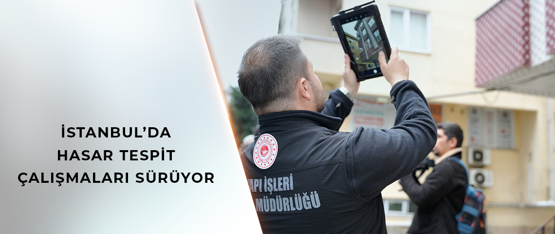 BAKANLIK EKİPLERİNİN İSTANBUL’DA HASAR TESPİT ÇALIŞMALARI SÜRÜYOR