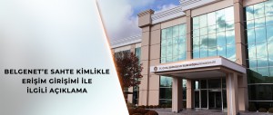 BAKANLIK’TAN BELGENET’E SAHTE KİMLİKLE ERİŞİM GİRİŞİMİ İLE İLGİLİ AÇIKLAMA