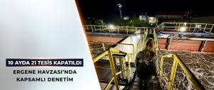 BAKANLIKTAN ERGENE HAVZASI’NDA KAPSAMLI DENETİM