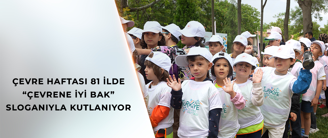 ÇEVRE HAFTASI 81 İLDE “ÇEVRENE İYİ BAK” SLOGANIYLA KUTLANIYOR