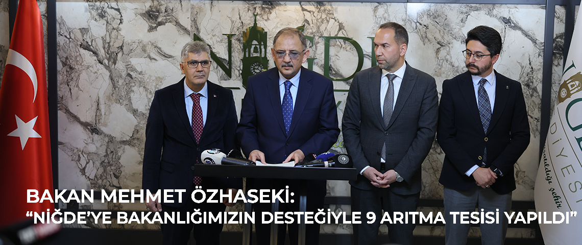 ÇEVRE, ŞEHİRCİLİK VE İKLİM DEĞİŞİKLİĞİ BAKANI MEHMET ÖZHASEKİ, NİĞDE’DE PROGRAMLARA KATILDI: “2002 YILINDA HİÇ ARITMA TESİSİ BULUNMAYAN NİĞDE’DE BAKANLIĞIMIZIN DESTEĞİYLE BUGÜN 9 ARITMA TESİSİ VAR”