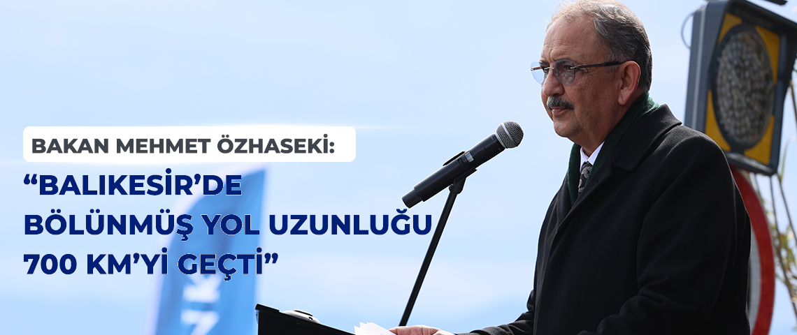 ÇEVRE, ŞEHİRCİLİK VE İKLİM DEĞİŞİKLİĞİ BAKANI MEHMET ÖZHASEKİ, BALIKESİR’DE EDREMİT-ÜLKÜ YOLU AÇILIŞINDA KONUŞTU: “BAKANLIK OLARAK BALIKESİR’E 59 MİLYAR TL YATIRIM YAPTIK, 20 MİLYAR TL’LİK YATIRIM DA DEVAM EDİYOR”