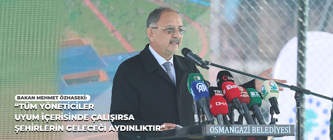 ÇEVRE, ŞEHİRCİLİK VE İKLİM DEĞİŞİKLİĞİ BAKANI MEHMET ÖZHASEKİ, ŞEHİRLERİ İNSANOĞLU’NA BENZETTİ: “ŞEHİRLER, İNSANOĞLU GİBİ BAKIMLI VE SIHHATLİ OLDUĞUNDA BÜYÜR VE GELİŞİR”