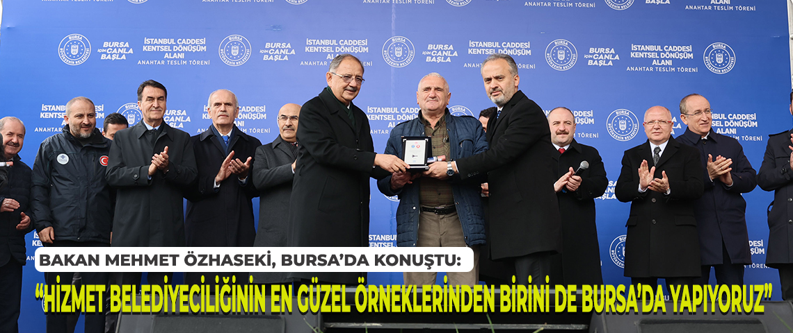 ÇEVRE, ŞEHİRCİLİK VE İKLİM DEĞİŞİKLİĞİ BAKANI MEHMET ÖZHASEKİ, BURSA’DA KONUŞTU: “HİZMET BELEDİYECİLİĞİNİN EN GÜZEL ÖRNEKLERİNDEN BİRİNİ DE BURSA’DA YAPIYORUZ”