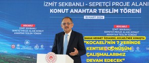 ÇEVRE, ŞEHİRCİLİK VE İKLİM DEĞİŞİKLİĞİ BAKANI MEHMET ÖZHASEKİ, KOCAELİ’NDE KONUŞTU: “KOCAELİ’NİN 7 YERİNDE KENTSEL DÖNÜŞÜM ÇALIŞMALARIMIZ DEVAM EDECEK”