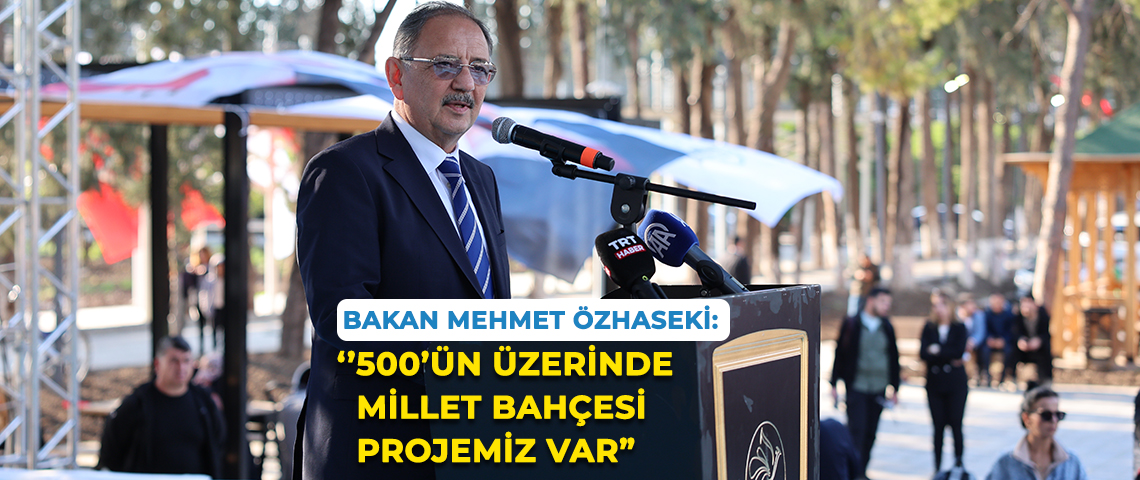 ÇEVRE, ŞEHİRCİLİK VE İKLİM DEĞİŞİKLİĞİ BAKANI ÖZHASEKİ: “235 MİLLET BAHÇESİNİ BİTİRDİK, 275’İNİ ÖNÜMÜZDEKİ GÜNLERDE BİTİRECEĞİZ”