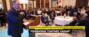 ÇEVRE, ŞEHİRCİLİK VE İKLİM DEĞİŞİKLİĞİ BAKANI MEHMET ÖZHASEKİ’DEN TOKATLILARA KENTSEL DÖNÜŞÜM MÜJDESİ: “GEREKİRSE TOKİ’MİZ YAPAR”