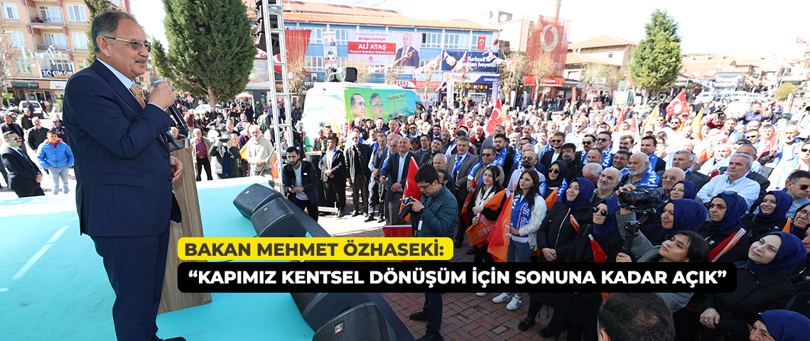 ÇEVRE, ŞEHİRCİLİK VE İKLİM DEĞİŞİKLİĞİ BAKANI MEHMET ÖZHASEKİ KENTSEL DÖNÜŞÜM ÇAĞRISINI YİNELEDİ: “KENTSEL DÖNÜŞÜM YAPMAK İSTİYORLARSA BAKANLIĞIN BÜTÜN İMKANLARI SONUNA KADAR AÇIK”