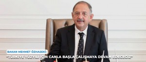 ÇEVRE, ŞEHİRCİLİK VE İKLİM DEĞİŞİKLİĞİ BAKANI MEHMET ÖZHASEKİ: “TÜRKİYE YÜZYILI İÇİN CANLA BAŞLA ÇALIŞMAYA DEVAM EDECEĞİZ”