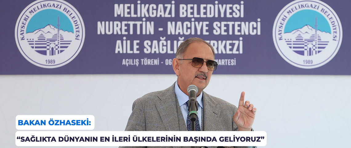 ÇEVRE, ŞEHİRCİLİK VE İKLİM DEĞİŞİKLİĞİ BAKANI MEHMET ÖZHASEKİ KAYSERİ’DE AİLE SAĞLIĞI MERKEZİ AÇILIŞINDA KONUŞTU: “SAĞLIKTA DÜNYANIN EN İLERİ ÜLKELERİNİN BAŞINDA GELİYORUZ”