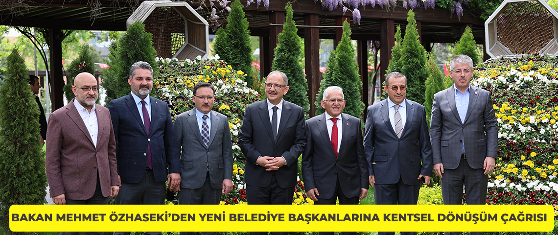 ÇEVRE, ŞEHİRCİLİK VE İKLİM DEĞİŞİKLİĞİ BAKANI MEHMET ÖZHASEKİ’DEN YENİ BELEDİYE BAŞKANLARINA KENTSEL DÖNÜŞÜM ÇAĞRISI: “HANGİ PARTİDEN OLURSA OLSUN KENTSEL DÖNÜŞÜM YAPMAK İSTEDİKLERİNDE, ELİMİZDEN NE GELİYORSA YAPACAĞIZ”