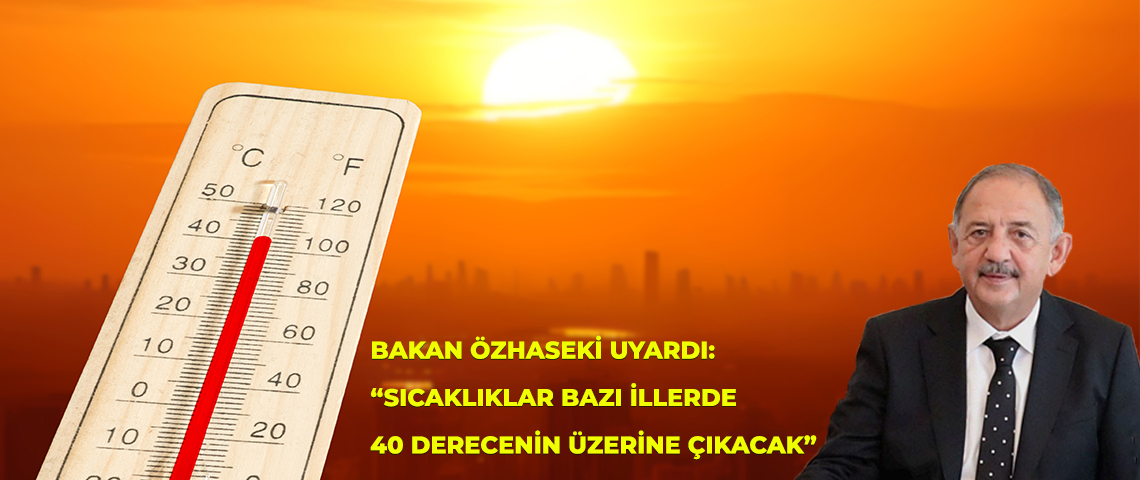 ÇEVRE, ŞEHİRCİLİK VE İKLİM DEĞİŞİKLİĞİ BAKANI MEHMET ÖZHASEKİ, VATANDAŞLARI AŞIRI SICAKLARA KARŞI UYARDI: “YAŞLI VE KRONİK RAHATSIZLIĞI OLAN VATANDAŞLARIMIZIN DİKKATLİ VE TEDBİRLİ OLMALARINI İSTİRHAM EDİYORUM”