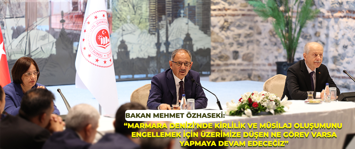 ÇEVRE, ŞEHİRCİLİK VE İKLİM DEĞİŞİKLİĞİ BAKANI MEHMET ÖZHASEKİ, ‘MARMARA DENİZİ EYLEM PLANI BİLİM VE TEKNİK KURULU TOPLANTISI’NA KATILDI