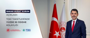 ÇEVRE, ŞEHİRCİLİK VE İKLİM DEĞİŞİKLİĞİ BAKANI MURAT KURUM AÇIKLADI: TOKİ TAKSİTLERİNDE YÜZDE 50 ÖDEME KOLAYLIĞI