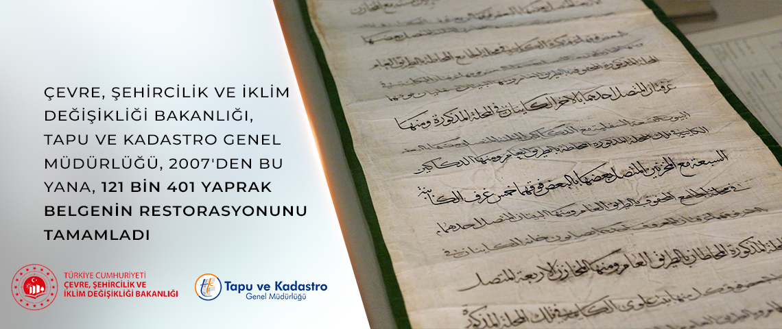 ÇEVRE, ŞEHİRCİLİK VE İKLİM DEĞİŞİKLİĞİ BAKANLIĞI: “TAPU VE KADASTRO GENEL MÜDÜRLÜĞÜ ARŞİV DAİRESİ BAŞKANLIĞIMIZ ELİYLE 2007'DEN BU YANA, 121 BİN 401 YAPRAK BELGENİN RESTORASYONUNU TAMAMLADIK”