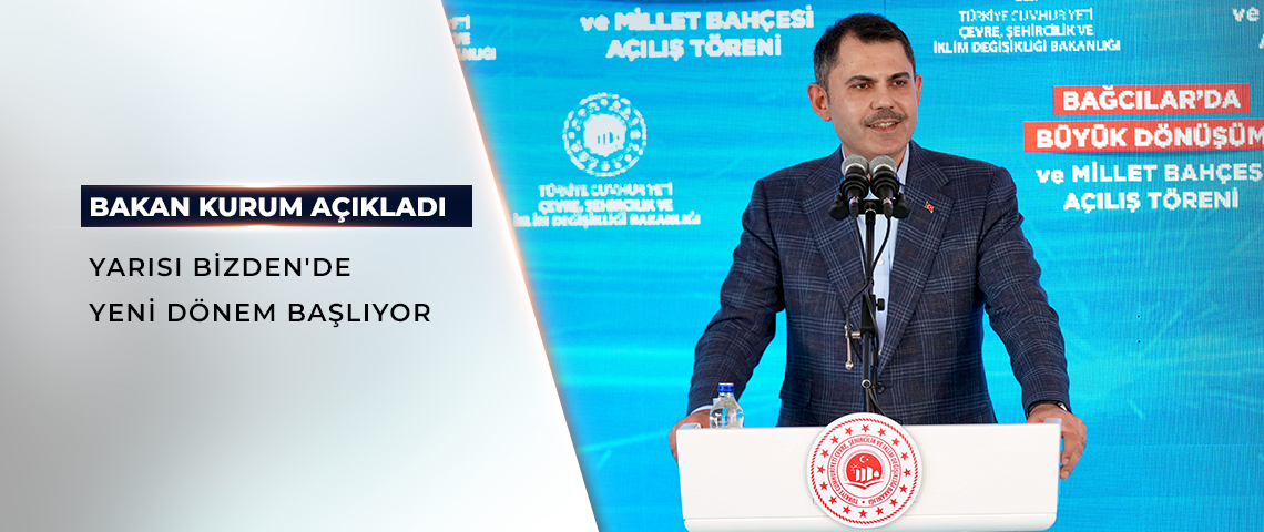 ÇEVRE, ŞEHİRCİLİK VE İKLİM DEĞİŞİKLİĞİ BAKANI MURAT KURUM: YARISI BİZDEN'DE BAŞVURU TARİHİ KISITLAMASINI KALDIRDIK