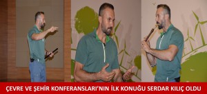 ÇEVRE VE ŞEHİR KONFERANSLARI’NIN İLK KONUĞU SERDAR KILIÇ OLDU