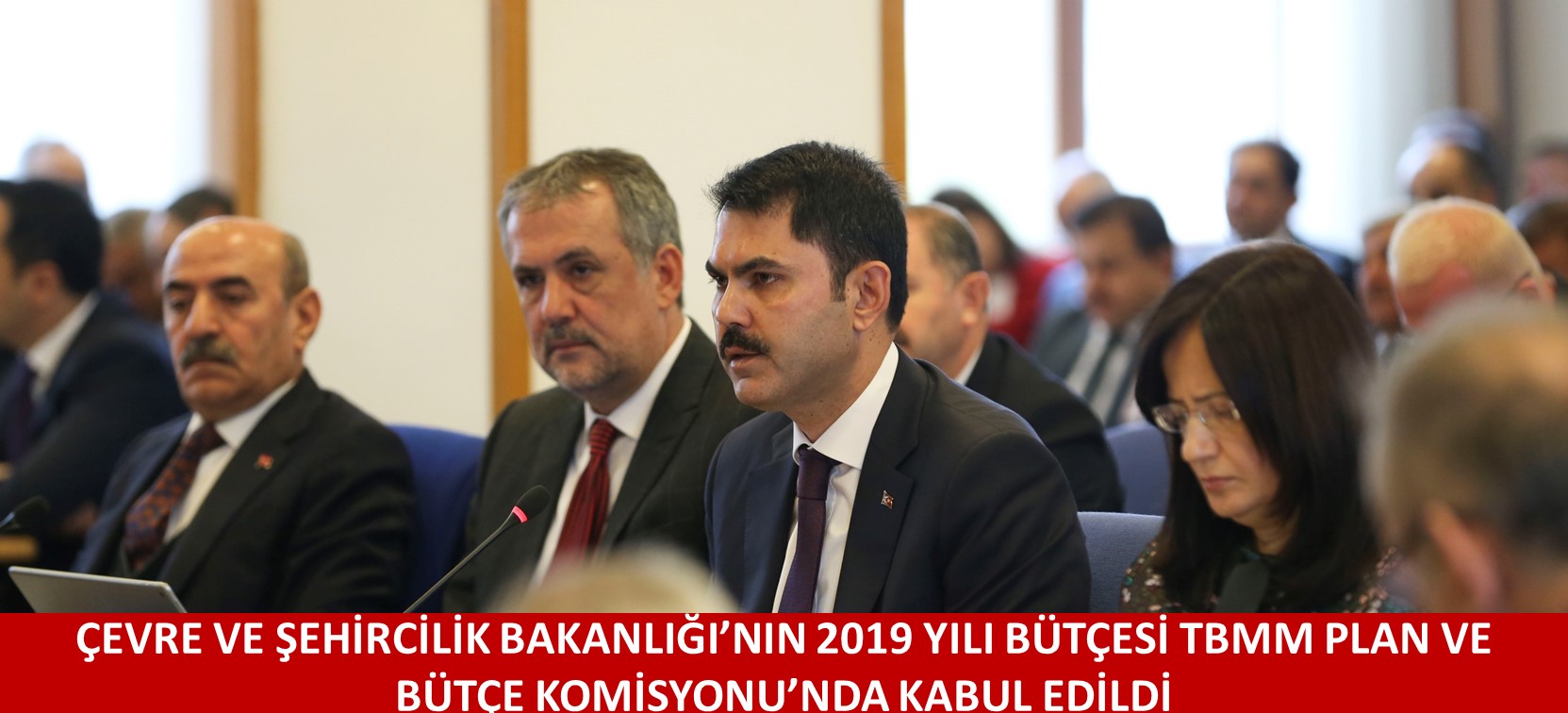 ÇEVRE VE ŞEHİRCİLİK BAKANLIĞI’NIN 2019 YILI BÜTÇESİ TBMM PLAN VE BÜTÇE KOMİSYONU’NDA KABUL EDİLDİ