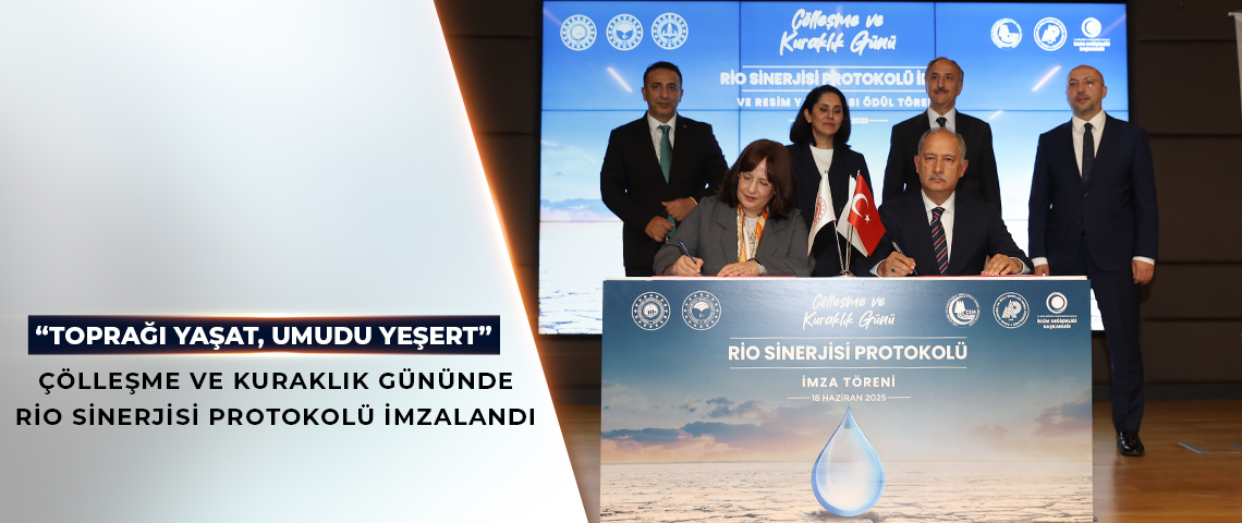 ÇÖLLEŞME VE KURAKLIK GÜNÜNDE RİO SİNERJİSİ PROTOKOLÜ İMZALANDI
