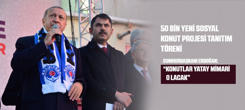 50 BİN YENİ SOSYAL KONUT PROJESİ TANITIM TÖRENİ