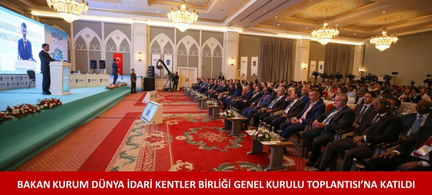 BAKAN KURUM DÜNYA İDARİ KENTLER BİRLİĞİ GENEL KURULU TOPLANTISI’NA KATILDI