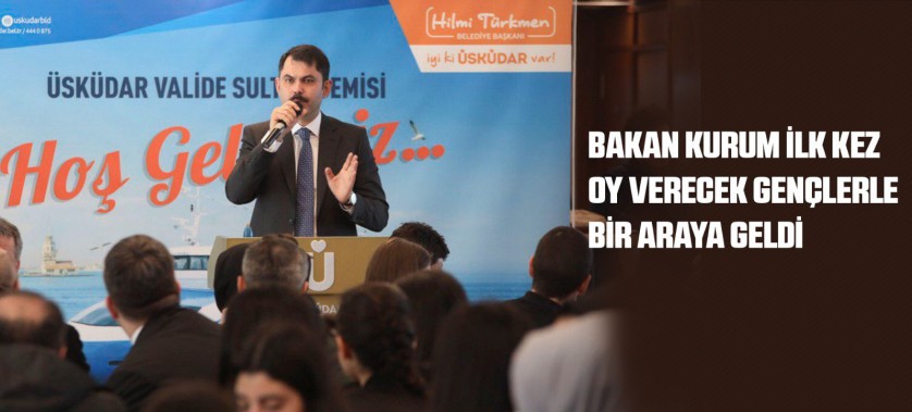 BAKAN KURUM İLK KEZ OY VERECEK GENÇLERLE BİR ARAYA GELDİ