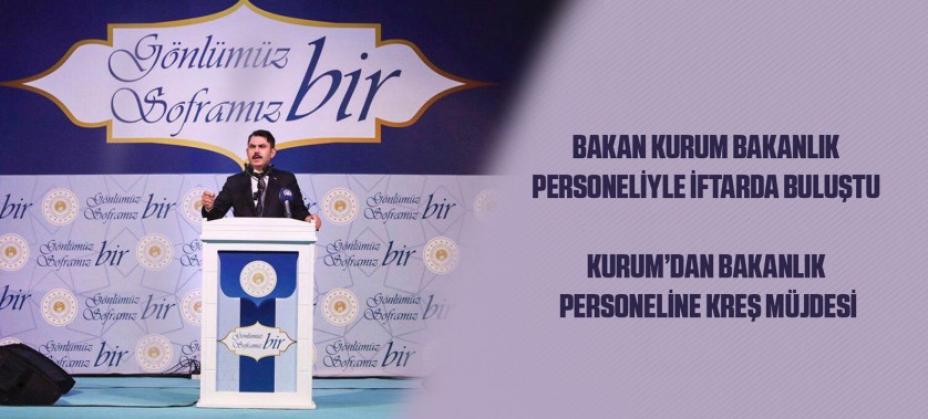 BAKAN KURUM BAKANLIK PERSONELİYLE İFTARDA BULUŞTU