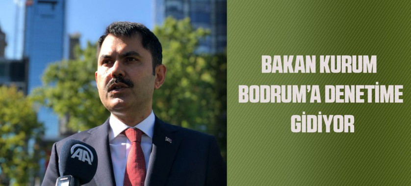 BAKAN KURUM BODRUM’A DENETİME GİDİYOR