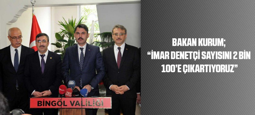 BAKAN KURUM; “İMAR DENETÇİ SAYISINI 2 BİN 100’E ÇIKARTIYORUZ”