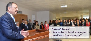 BAKAN ÖZHASEKİ: “MEDENİYETİMİZDE KADININ YERİ HER DÖNEM ÖZEL OLMUŞTUR”