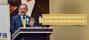 BAKAN ÖZHASEKİ KARAMAN’DA ÇEVRE ÇALIŞTAYINA KATILDI