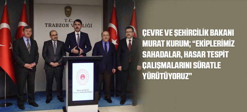 ÇEVRE VE ŞEHİRCİLİK BAKANI MURAT KURUM; “EKİPLERİMİZ SAHADALAR, HASAR TESPİT ÇALIŞMALARINI SÜRATLE YÜRÜTÜYORUZ”