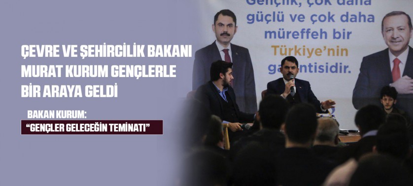 ÇEVRE VE ŞEHİRCİLİK BAKANI MURAT KURUM GENÇLERLE BİR ARAYA GELDİ