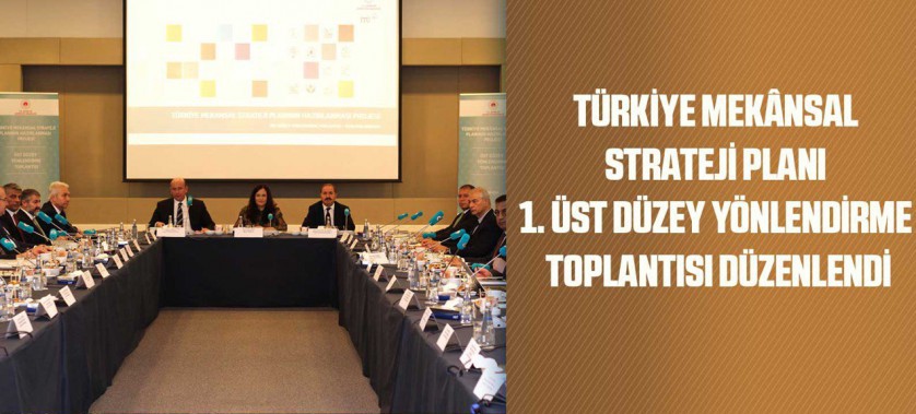 TÜRKİYE MEKÂNSAL STRATEJİ PLANI 1. ÜST DÜZEY YÖNLENDİRME TOPLANTISI DÜZENLENDİ