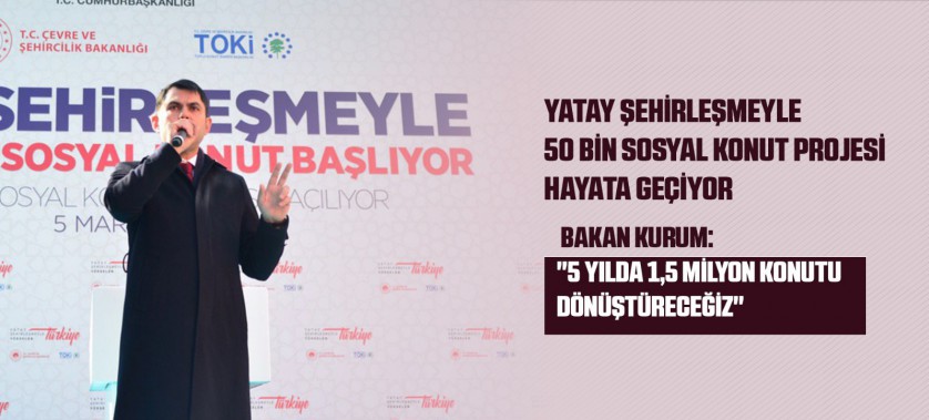 YATAY ŞEHİRLEŞMEYLE 50 BİN SOSYAL KONUT PROJESİ HAYATA GEÇİYOR