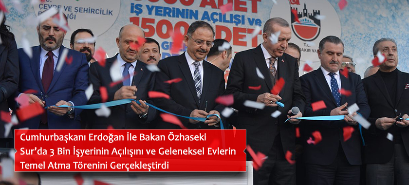 Cumhrubaşkanı Erdoğan İle Bakan Özhaseki Sur’da 3 Bin İşyerinin Açılışını Ve Geleneksel Evlerin Temel Atma Törenini Gerçekleştirdi