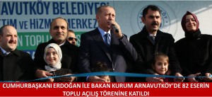 CUMHURBAŞKANI ERDOĞAN İLE BAKAN KURUM ARNAVUTKÖY’DE 82 ESERİN TOPLU AÇILIŞ TÖRENİNE KATILDI
