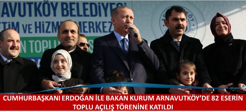 CUMHURBAŞKANI ERDOĞAN İLE BAKAN KURUM ARNAVUTKÖY’DE 82 ESERİN TOPLU AÇILIŞ TÖRENİNE KATILDI