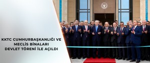 CUMHURBAŞKANI ERDOĞAN’IN KATILIMIYLA KKTC CUMHURBAŞKANLIĞI VE MECLİS BİNALARI AÇILDI