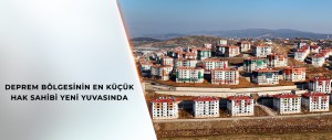 DEPREM BÖLGESİNİN EN KÜÇÜK HAK SAHİBİ YENİ YUVASINDA