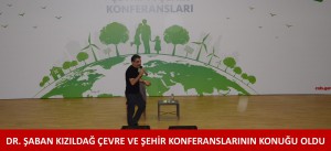 DR. ŞABAN KIZILDAĞ ÇEVRE VE ŞEHİR KONFERANSLARININ KONUĞU OLDU
