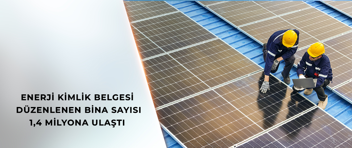 ENERJİ KİMLİK BELGESİ DÜZENLENEN BİNA SAYISI 1,4 MİLYONA ULAŞTI