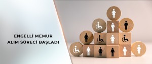 ENGELLİ MEMUR ALIM SÜRECİ BAŞLADI BAŞVURULAR 27 OCAK’A KADAR DEVAM EDECEK