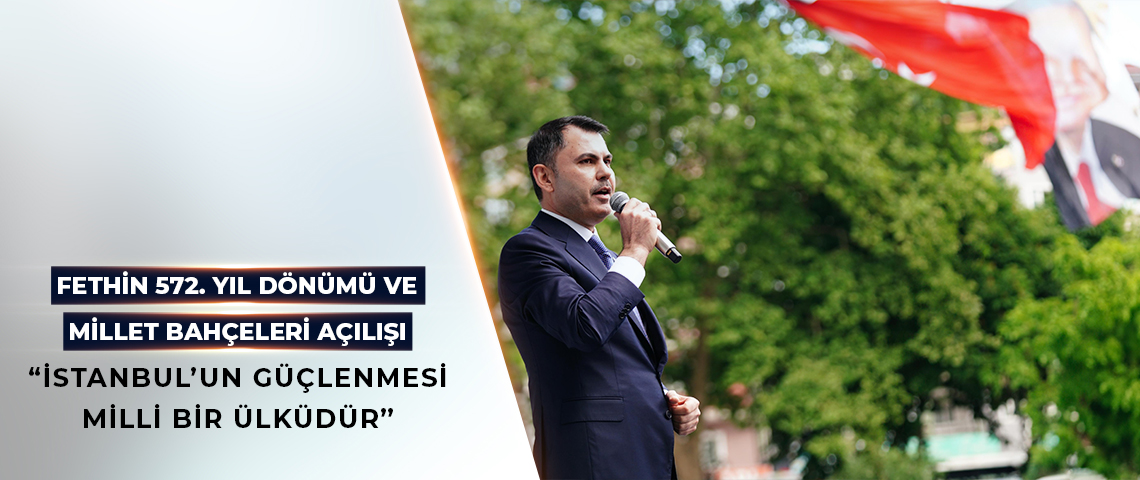 FETHİN 572. YIL DÖNÜMÜ VE MİLLET BAHÇELERİ AÇILIŞI