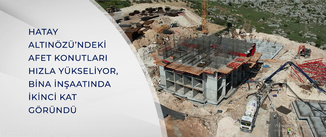 HATAY ALTINÖZÜ’NDEKİ AFET KONUTLARI HIZLA YÜKSELİYOR, BİNA İNŞAATINDA İKİNCİ KAT GÖRÜNDÜ