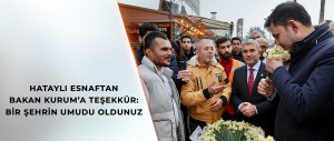 HATAYLI ESNAFTAN BAKAN KURUM’A TEŞEKKÜR: BİR ŞEHRİN UMUDU OLDUNUZ