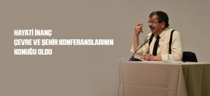 HAYATİ İNANÇ ÇEVRE VE ŞEHİR KONFERANSLARININ KONUĞU OLDU